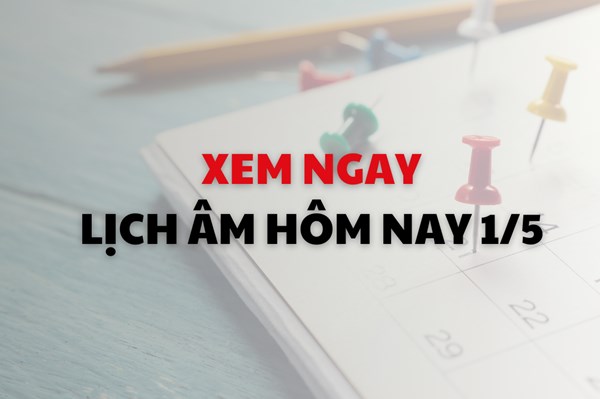 Xem ngay lịch âm dương hôm nay 1/5